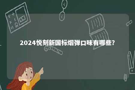 2024悦刻新国标烟弹口味有哪些�？ 